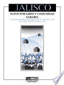 Jalisco. Datos por ejido y comunidad agraria. XI Censo General de Población y Vivienda, 1990. VII Censo Agropecuario, 1991