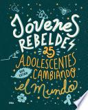 Jóvenes rebeldes. 25 adolescentes que están cambiando el mundo