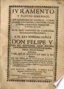 Juramento... que los Reynos de Castilla y Leon... hizieron al Rey D. Felipe V... y el que S.M. hizo a sus Reynos