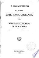 La Administración del general José María Orellana y el arreglo económico de Guatemala