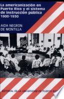 La americanización de Puerto Rico y el sistema de instrucción pública, 1900-1930