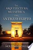 La ARQUITECTURA METAFÍSICA DEL ANTIGUO EGIPTO