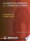 La aventura deportiva de un pueblo en guerra Valencia (1936-1939)