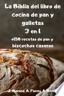 La Biblia del libro de cocina de pan y galletas 3 en 1 +150 recetas de pan y bizcochos caseros