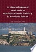 La ciencia forense al servicio de la Administración de Justicia y la Autoridad Policial