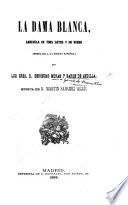 La Dama Blanca, zarzuela en tres actos y en verso arreglada à la escena Espanola por ... G. M. y Baron de Andilla, etc