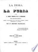 La diosa y la furia, ó sea la caridad perseguida por el materialismo. Obra histórico-critica ... por un misionero franciscano (F. T. A. [i.e. F. T. Arribas]). Segunda impresion