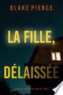 La fille, délaissée (Un Thriller à Suspense d’Ella Dark, FBI – Livre 7)