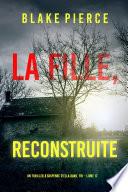 La Fille, Reconstruite (Un Thriller à Suspense d’Ella Dark, FBI – Livre 17)