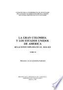 La Gran Colombia y los Estados Unidos de América: Documentos relativos a las relaciones entre la Gran Colombia y los Estados Unidos de América, 1819-1831