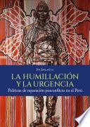 La humillación y la urgencia. Políticas de reparación posconflicto en el Perú