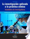 La investigación aplicada a la práctica clínica. Incubadora de investigadores