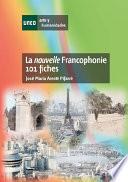 LA NOUVELLE FRANCOPHONIE. 101 FICHES