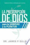 La Prescripción de Dios Para La Sanidad Y La Plenitud / God's RX for Health and Wholeness: Sabiduría Bíblica Confirmada Por La Ciencia