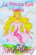 La Princesa Kate medita (libro para niños sobre meditación de atención plena para niños, cuentos infantiles, libros infantiles, libros para los niños, libros para niños, bebes, libros infantiles)