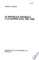 La República Española y la Guerra Civil, l931-l939