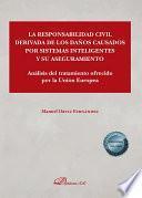 La responsabilidad civil derivada de los daños causados por sistemas inteligentes y su aseguramiento. Análisis del tratamiento ofrecido por la Unión Europea