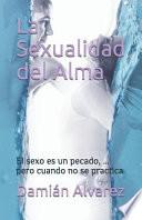 La Sexualidad del Alma: El Sexo Es Un Pecado, ... Pero Cuando No Se Practica