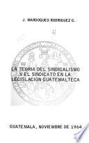 La teoría del sindicalismo y el sindicato en la legislación guatemalteca