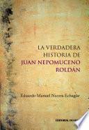 La Verdadera Historia de Juan Nepomuceno Roldán