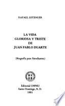 La vida gloriosa y triste de Juan Pablo Duarte