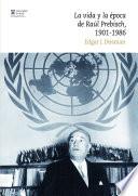 La vida y la época de Raúl Prebisch, 1901-1986