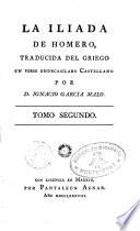 La Yliada de Homero, traducida del griego en verso endecasilabo castellano por Ignacio Garcia Malo
