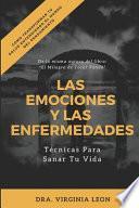 Las Emociones Y Las Enfermedades: Técnicas Para Sanar Tu Vida