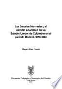Las escuelas normales y el cambio educativo en los Estados Unidos de Colombia en el período radical, 1870-1886