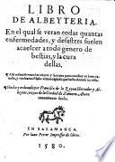 Libro de Albeyteria, en el qual se veran todas quantas enfermedades y desastres suelen acaescer a todo genero de bestias, y la cura dellas, etc. G.L.