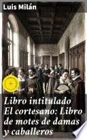 Libro Libro intitulado El cortesano: Libro de motes de damas y caballeros