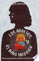 Los adultos y el niño interior: Cómo entenderte y librarte del sufrimiento