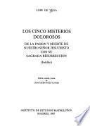 Los cinco misterios dolorosos de la Pasión y muerte de Nuestro Señor Jesucristo con su Sagrada Resurrección