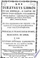 Los Deziseis Libros de las Epistolas, ò cartas de M. Tulio Ciceron, vulgarmēte llamadas familiares: traduzidas de lengua latina en Castellana por el Dotor Pedro Simon Abril ... Con vna Cronologia de veintiun Consulados, etc