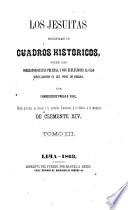Los Jesuitas presentados en cuadros historicos, sobre las correspondientes pruebas, y con reflexiones al caso especialmente en sus cosas de America