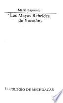 Los mayas rebeldes de Yucatán