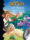 Los trolls cabezudos (Serie Bat Pat 9)