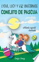 Lydia, Lucy y los Unicornios y el Conejito de Pascua Perdido