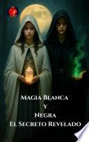 Magia Blanca y Negra El Secreto Revelado