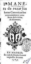 Manera de rezar sus horas canonicas los comendadores y caualleros de la orden de Alcantara