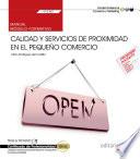 Manual. Calidad y servicios de proximidad en el pequeño comercio (UF2382). Certificados de profesionalidad. Actividades de gestión del pequeño comercio (COMT0112)