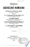 Manual de Derecho romano ó Explicación de las Instituciones de Justiniano por preguntas y respuestas