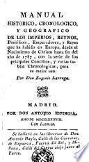 Manual historico, cronologico y geografico de los imperios, reynos, pontifices, emperadores y reyes que ha habido en Europa, desde el nacimiento de Christo hasta fin del año de 1787