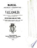 Manual histórico y descriptivo de Valladolid adornade con dos Cáminas y un plano topográfico de la poblacien y seguido de un apendice o séa