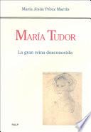 María Tudor. La gran reina desconocida
