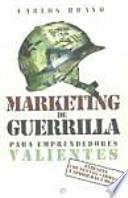 Marketing de guerrilla para emprendedores valientes : atrévete con nuevas armas a vender más y mejor
