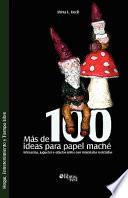 Mas de 100 Ideas Para Papel MacHe Artesanias, Juguetes Y Objetos Utiles Con Materiales Reciclados