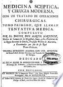 Medicina sceptica y Cirugia moderna, con un tratado de operaciones chirurgicas : tomo primero que llaman tentativa medic