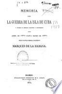 Memoria sobre la guerra de la isla de Cuba y sobre su estado político y económico desde abril de 1874 hasta marzo de 1875