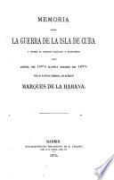 Memoria sobre la guerra de la isla de Cuba y sobre su estado político y económico desde abril de 1874 hasta marzo de 1875